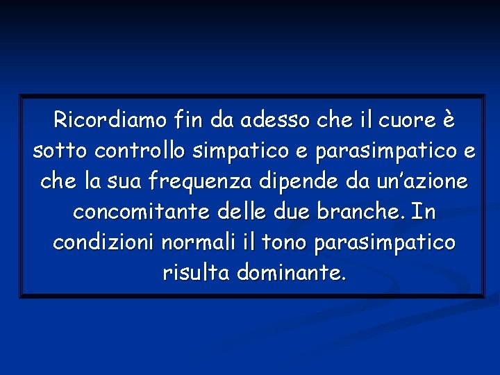 Ricordiamo fin da adesso che il cuore è sotto controllo simpatico e parasimpatico e