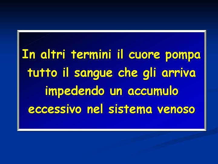 In altri termini il cuore pompa tutto il sangue che gli arriva impedendo un