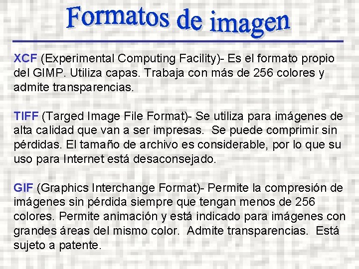 XCF (Experimental Computing Facility)- Es el formato propio del GIMP. Utiliza capas. Trabaja con