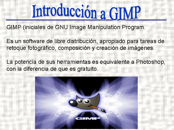 GIMP (iniciales de GNU Image Manipulation Program. Es un software de libre distribución, apropiado