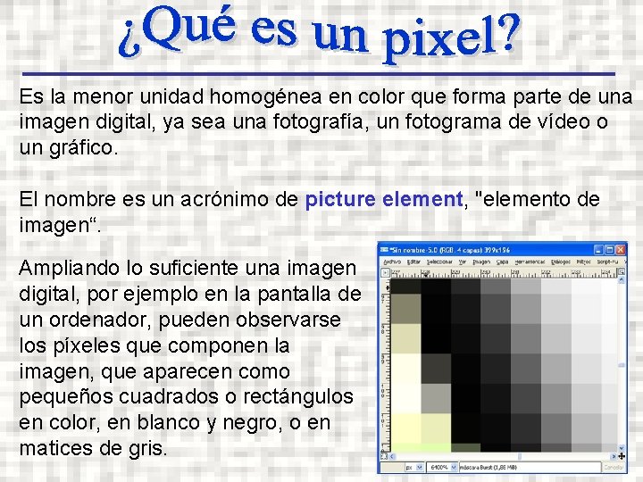 Es la menor unidad homogénea en color que forma parte de una imagen digital,