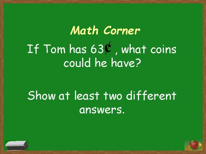 Math Corner If Tom has 63 , what coins could he have? Show at