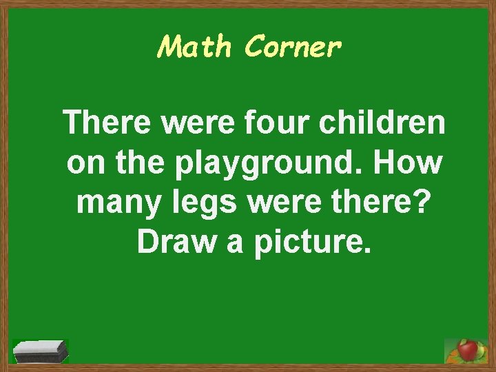 Math Corner There were four children on the playground. How many legs were there?