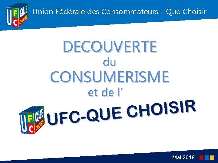 Union Fédérale des Consommateurs - Que Choisir DECOUVERTE du CONSUMERISME et de l’ Mai