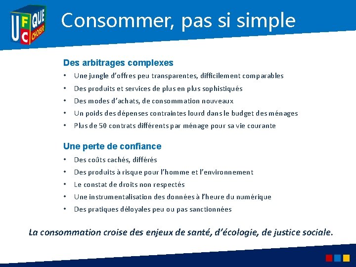 Consommer, pas si simple Des arbitrages complexes • Une jungle d’offres peu transparentes, difficilement