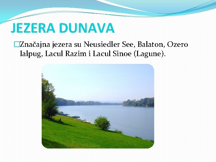 JEZERA DUNAVA �Značajna jezera su Neusiedler See, Balaton, Ozero Ialpug, Lacul Razim i Lacul JEZERA DUNAVA �Značajna jezera su Neusiedler See, Balaton, Ozero Ialpug, Lacul Razim i Lacul