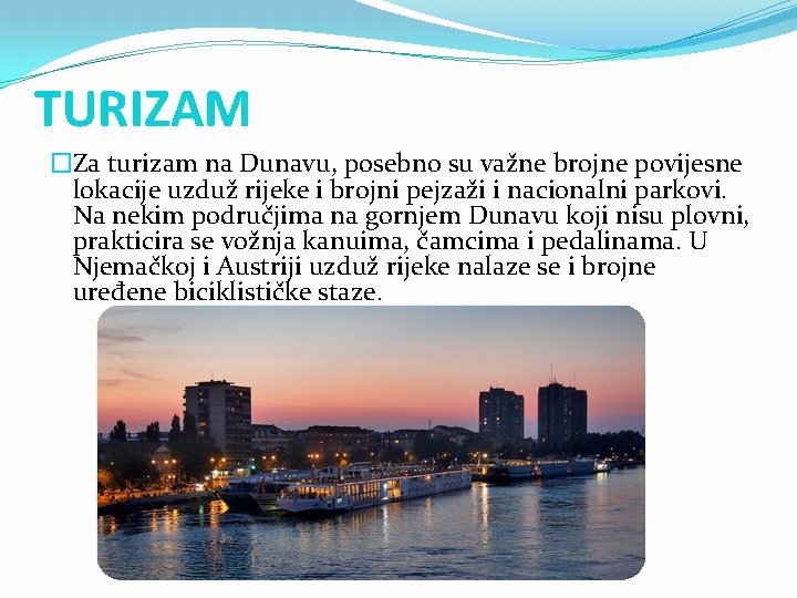 TURIZAM �Za turizam na Dunavu, posebno su važne brojne povijesne lokacije uzduž rijeke i TURIZAM �Za turizam na Dunavu, posebno su važne brojne povijesne lokacije uzduž rijeke i
