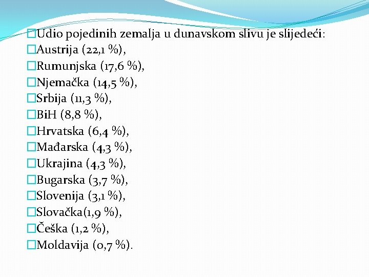 �Udio pojedinih zemalja u dunavskom slivu je slijedeći: �Austrija (22, 1 %), �Rumunjska (17, �Udio pojedinih zemalja u dunavskom slivu je slijedeći: �Austrija (22, 1 %), �Rumunjska (17,