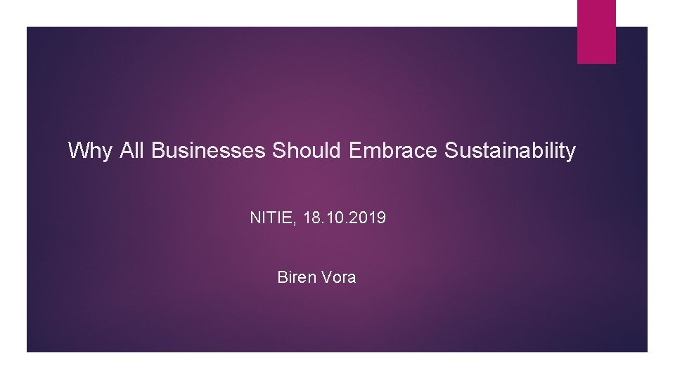 Why All Businesses Should Embrace Sustainability NITIE, 18. 10. 2019 Biren Vora 