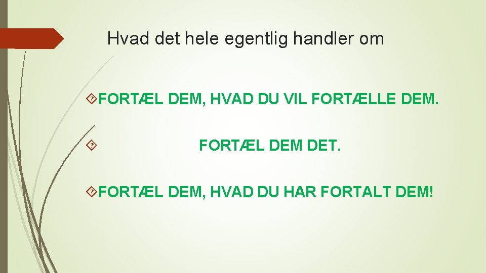 Hvad det hele egentlig handler om FORTÆL DEM, HVAD DU VIL FORTÆLLE DEM. FORTÆL