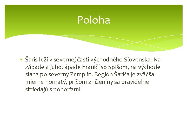 Poloha Šariš leží v severnej časti východného Slovenska. Na západe a juhozápade hraničí so