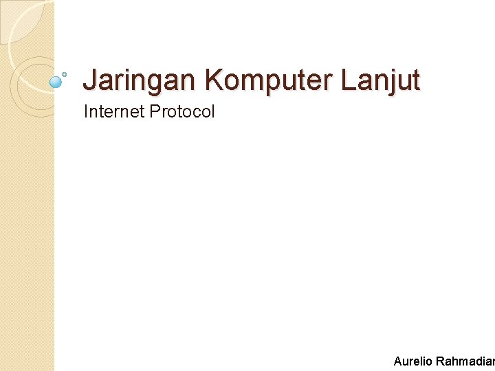 Jaringan Komputer Lanjut Internet Protocol Aurelio Rahmadian 