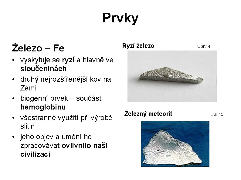 Prvky Železo – Fe • vyskytuje se ryzí a hlavně ve sloučeninách • druhý Prvky Železo – Fe • vyskytuje se ryzí a hlavně ve sloučeninách • druhý
