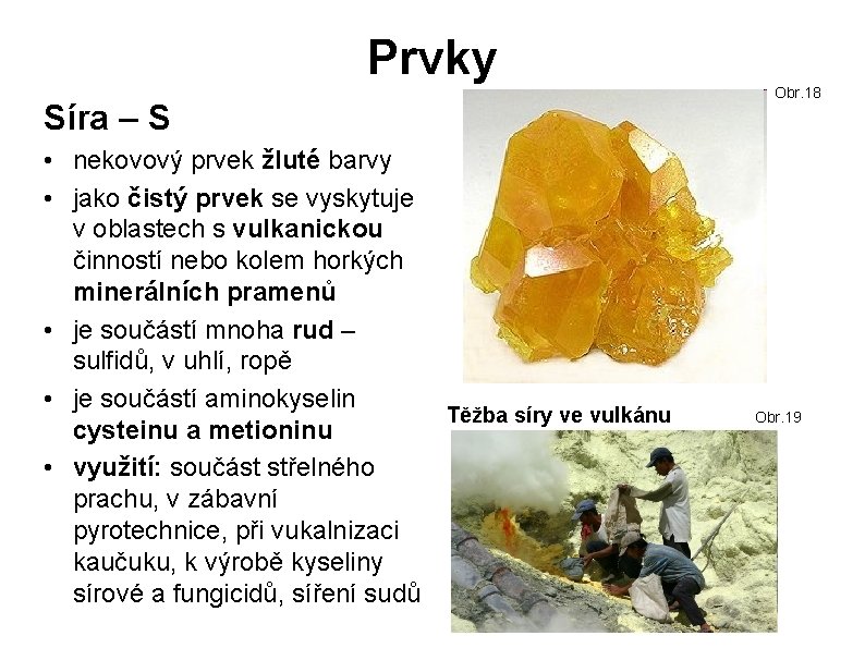 Prvky Síra – S • nekovový prvek žluté barvy • jako čistý prvek se Prvky Síra – S • nekovový prvek žluté barvy • jako čistý prvek se