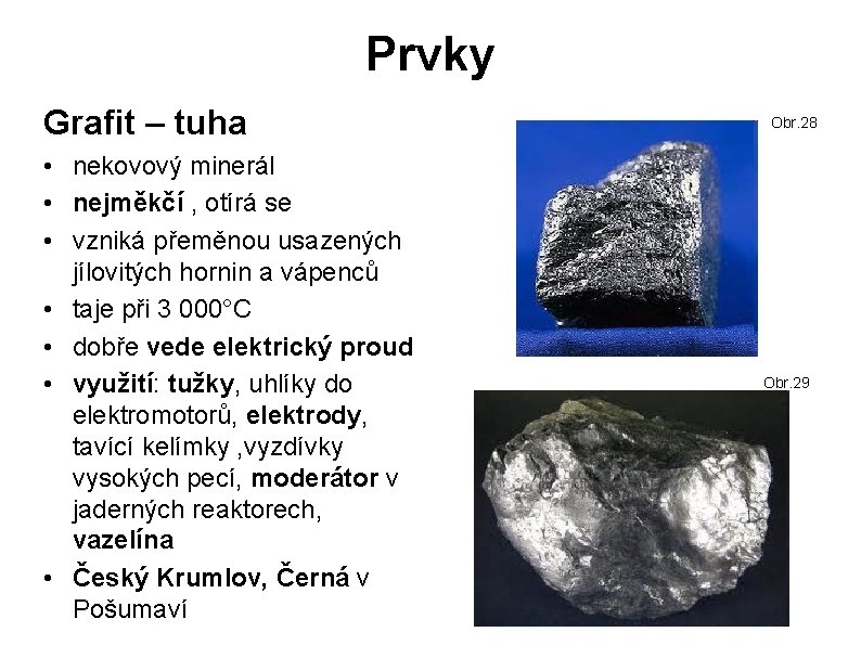 Prvky Grafit – tuha • nekovový minerál • nejměkčí , otírá se • vzniká Prvky Grafit – tuha • nekovový minerál • nejměkčí , otírá se • vzniká