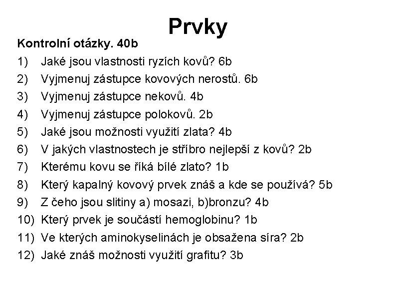 Prvky Kontrolní otázky. 40 b 1) Jaké jsou vlastnosti ryzích kovů? 6 b 2) Prvky Kontrolní otázky. 40 b 1) Jaké jsou vlastnosti ryzích kovů? 6 b 2)