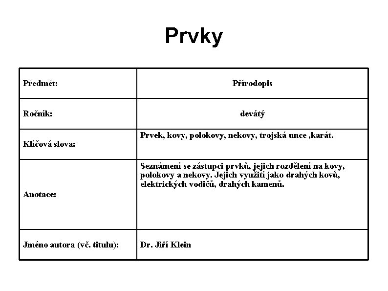 Prvky Předmět: Přírodopis Ročník: Klíčová slova: devátý Prvek, kovy, polokovy, nekovy, trojská unce , Prvky Předmět: Přírodopis Ročník: Klíčová slova: devátý Prvek, kovy, polokovy, nekovy, trojská unce ,