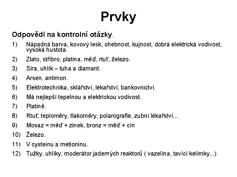 Prvky Odpovědi na kontrolní otázky. 1) Nápadná barva, kovový lesk, ohebnost, kujnost, dobrá elektrická Prvky Odpovědi na kontrolní otázky. 1) Nápadná barva, kovový lesk, ohebnost, kujnost, dobrá elektrická
