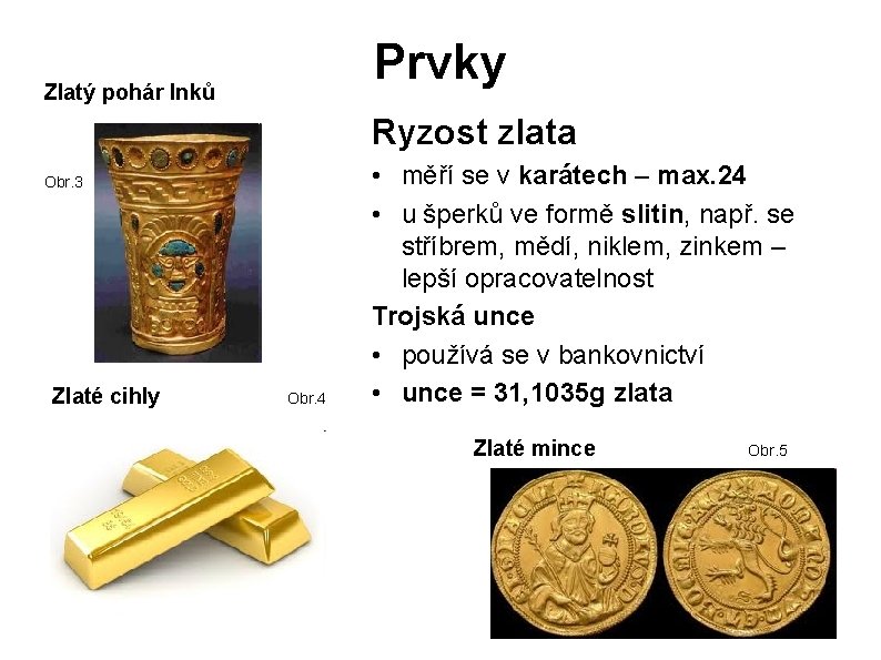 Prvky Zlatý pohár Inků Ryzost zlata Obr. 3 Zlaté cihly Obr. 4 • měří Prvky Zlatý pohár Inků Ryzost zlata Obr. 3 Zlaté cihly Obr. 4 • měří
