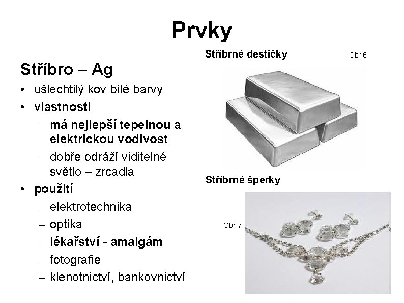 Prvky Stříbrné destičky Stříbro – Ag • ušlechtilý kov bílé barvy • vlastnosti – Prvky Stříbrné destičky Stříbro – Ag • ušlechtilý kov bílé barvy • vlastnosti –