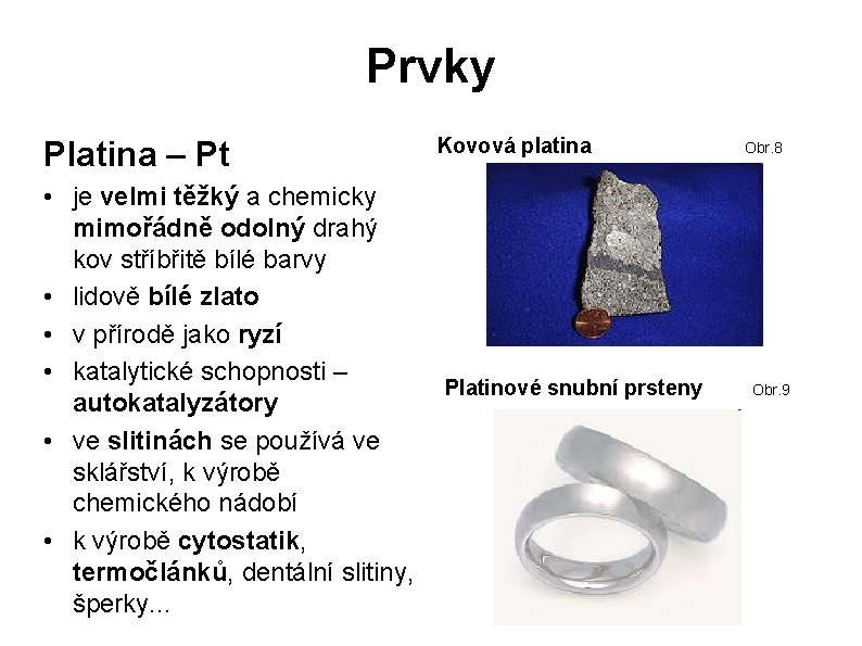 Prvky Platina – Pt • je velmi těžký a chemicky mimořádně odolný drahý kov Prvky Platina – Pt • je velmi těžký a chemicky mimořádně odolný drahý kov