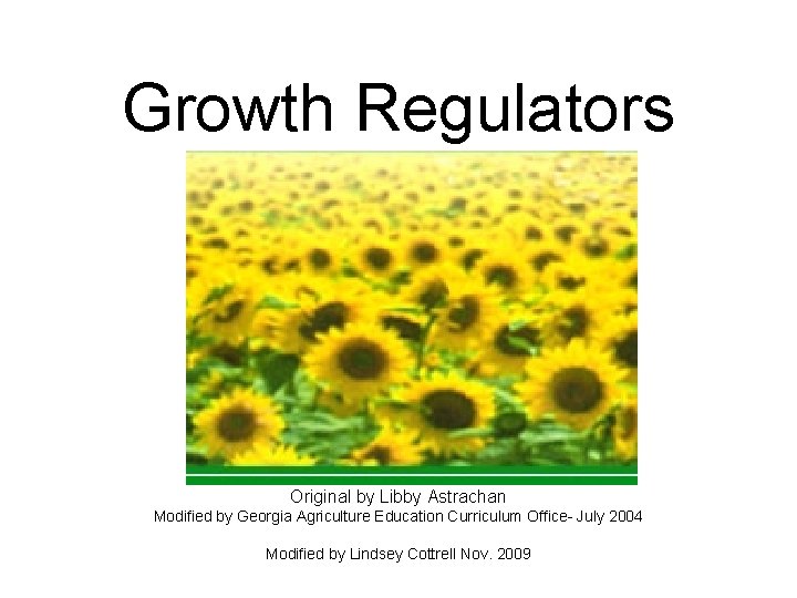 Growth Regulators Original by Libby Astrachan Modified by Georgia Agriculture Education Curriculum Office- July