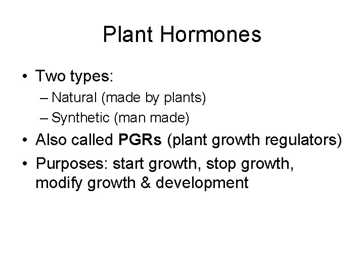 Plant Hormones • Two types: – Natural (made by plants) – Synthetic (man made)