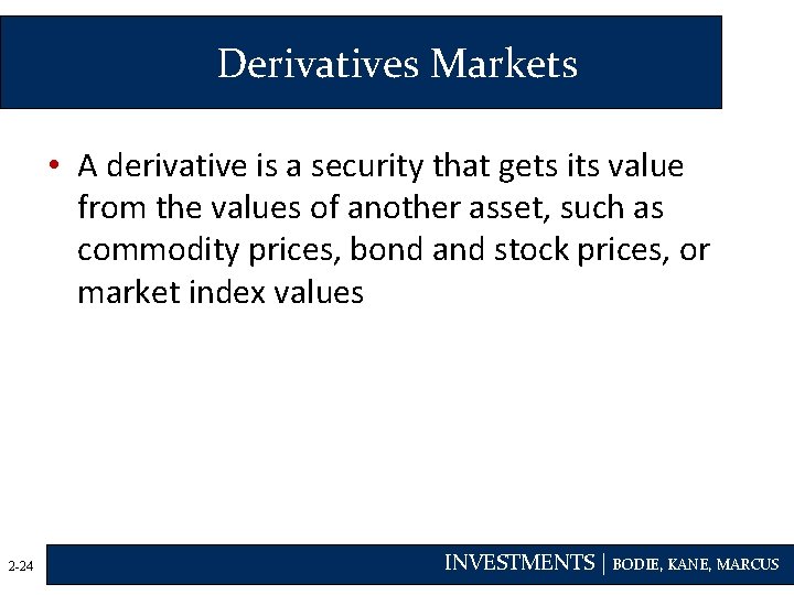 Derivatives Markets • A derivative is a security that gets its value from the