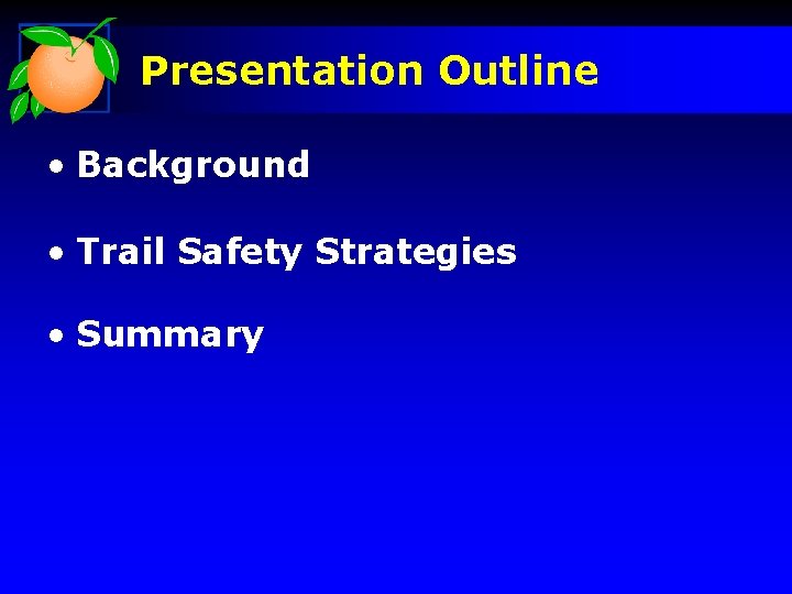 Presentation Outline • Background • Trail Safety Strategies • Summary 