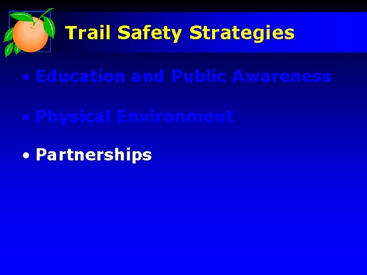 Trail Safety Strategies • Education and Public Awareness • Physical Environment • Partnerships 