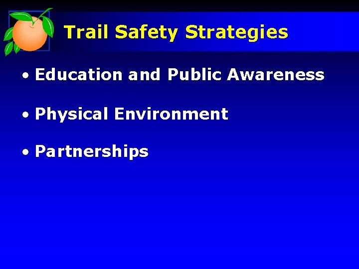 Trail Safety Strategies • Education and Public Awareness • Physical Environment • Partnerships 