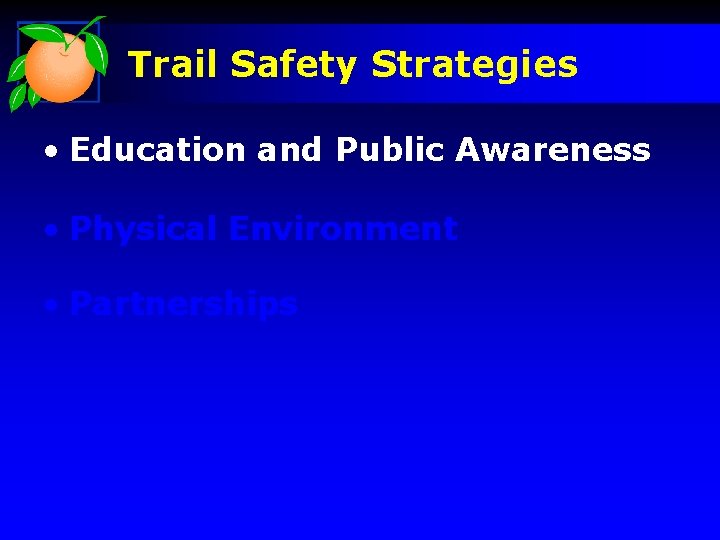 Trail Safety Strategies • Education and Public Awareness • Physical Environment • Partnerships 