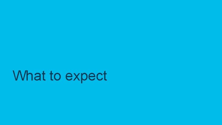 What to expect © 2018 Cisco and/or its affiliates. All rights reserved. 