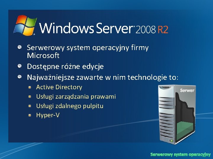 Serwerowy system operacyjny firmy Microsoft Dostępne różne edycje Najważniejsze zawarte w nim technologie to: