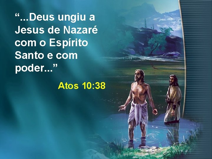 “. . . Deus ungiu a Jesus de Nazaré com o Espírito Santo e