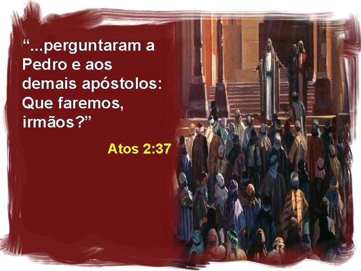“. . . perguntaram a Pedro e aos demais apóstolos: Que faremos, irmãos? ”