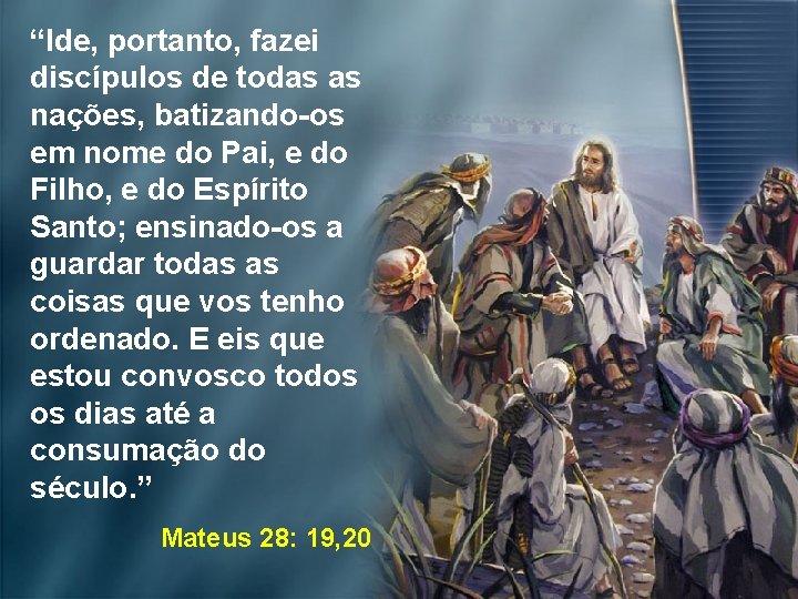 “Ide, portanto, fazei discípulos de todas as nações, batizando-os em nome do Pai, e