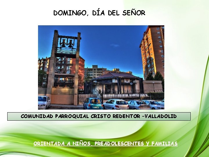 DOMINGO, DÍA DEL SEÑOR COMUNIDAD PARROQUIAL CRISTO REDENTOR –VALLADOLID ORIENTADA A NIÑOS, PREADOLESCENTES Y DOMINGO, DÍA DEL SEÑOR COMUNIDAD PARROQUIAL CRISTO REDENTOR –VALLADOLID ORIENTADA A NIÑOS, PREADOLESCENTES Y