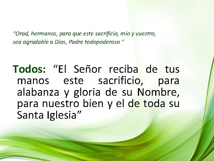“Orad, hermanos, para que este sacrificio, mío y vuestro, sea agradable a Dios, Padre “Orad, hermanos, para que este sacrificio, mío y vuestro, sea agradable a Dios, Padre