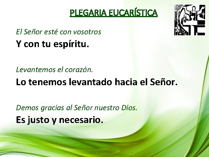 PLEGARIA EUCARÍSTICA El Señor esté con vosotros Y con tu espíritu. Levantemos el corazón. PLEGARIA EUCARÍSTICA El Señor esté con vosotros Y con tu espíritu. Levantemos el corazón.