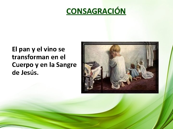 CONSAGRACIÓN El pan y el vino se transforman en el Cuerpo y en la CONSAGRACIÓN El pan y el vino se transforman en el Cuerpo y en la