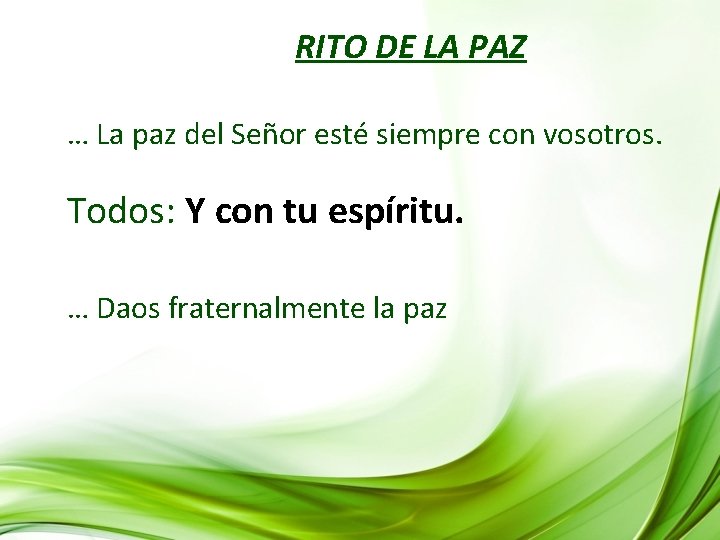 RITO DE LA PAZ … La paz del Señor esté siempre con vosotros. Todos: RITO DE LA PAZ … La paz del Señor esté siempre con vosotros. Todos: