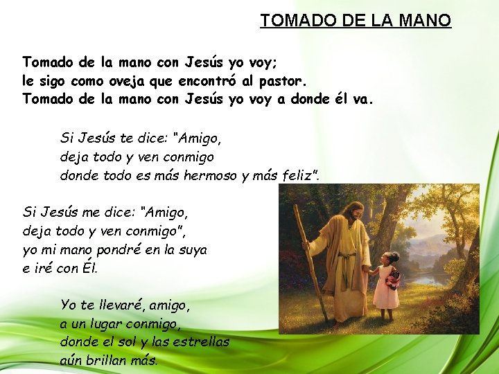 TOMADO DE LA MANO Tomado de la mano con Jesús yo voy; le sigo TOMADO DE LA MANO Tomado de la mano con Jesús yo voy; le sigo