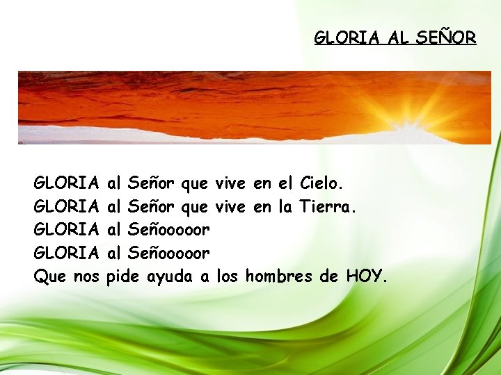 GLORIA AL SEÑOR GLORIA Que nos al Señor que vive en el Cielo. al GLORIA AL SEÑOR GLORIA Que nos al Señor que vive en el Cielo. al