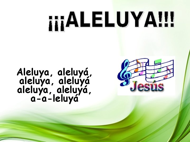 Aleluya, aleluyá, aleluya, aleluyá, a-a-leluyá Aleluya, aleluyá, aleluya, aleluyá, a-a-leluyá