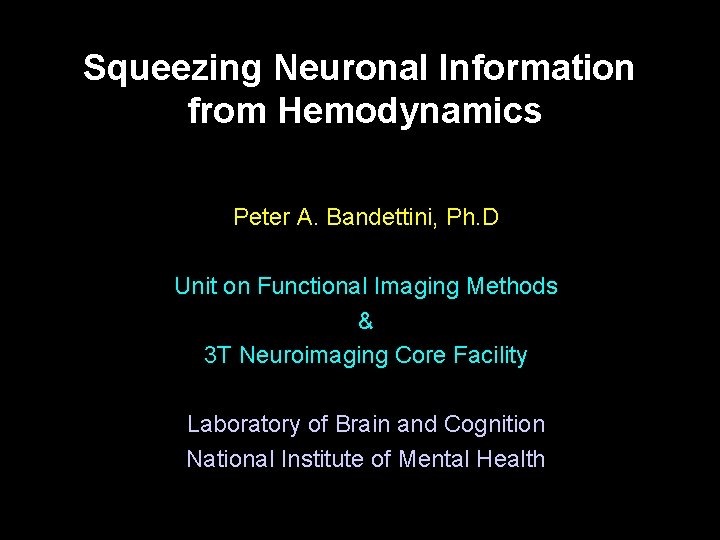 Squeezing Neuronal Information from Hemodynamics Peter A. Bandettini, Ph. D Unit on Functional Imaging