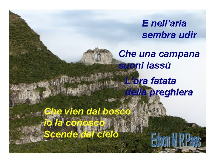 E nell'aria sembra udir Che una campana suoni lassù L'ora fatata della preghiera Che E nell'aria sembra udir Che una campana suoni lassù L'ora fatata della preghiera Che