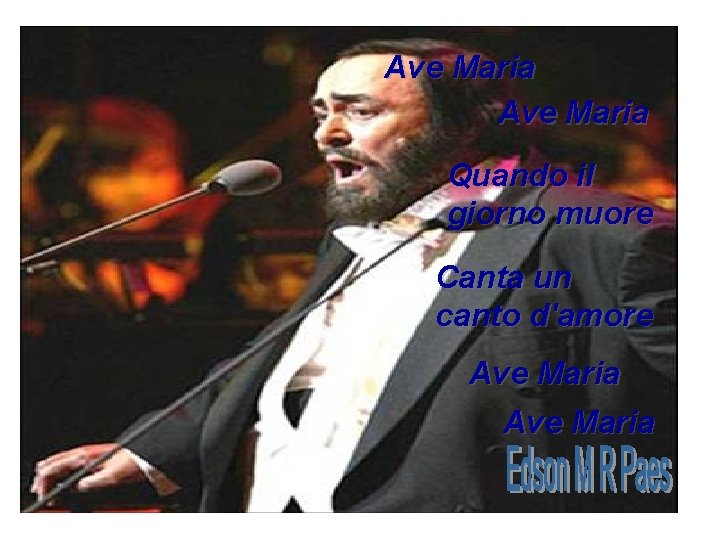 Ave Maria Quando il giorno muore Canta un canto d'amore Ave Maria Ave Maria Quando il giorno muore Canta un canto d'amore Ave Maria