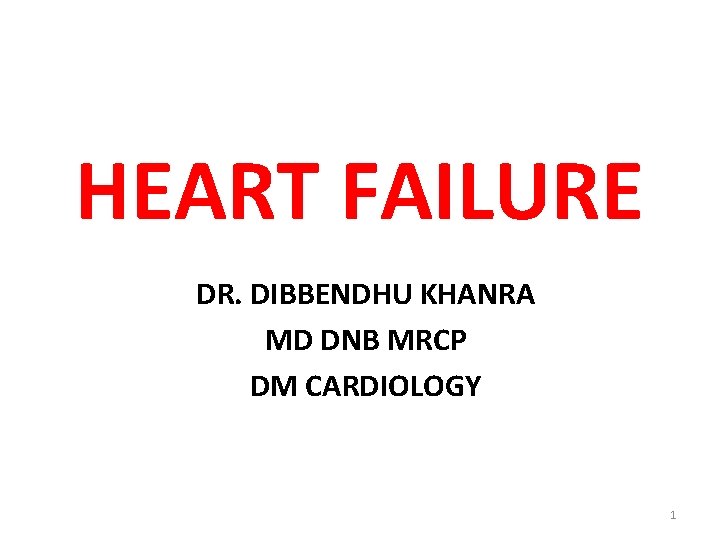 HEART FAILURE DR. DIBBENDHU KHANRA MD DNB MRCP DM CARDIOLOGY 1 