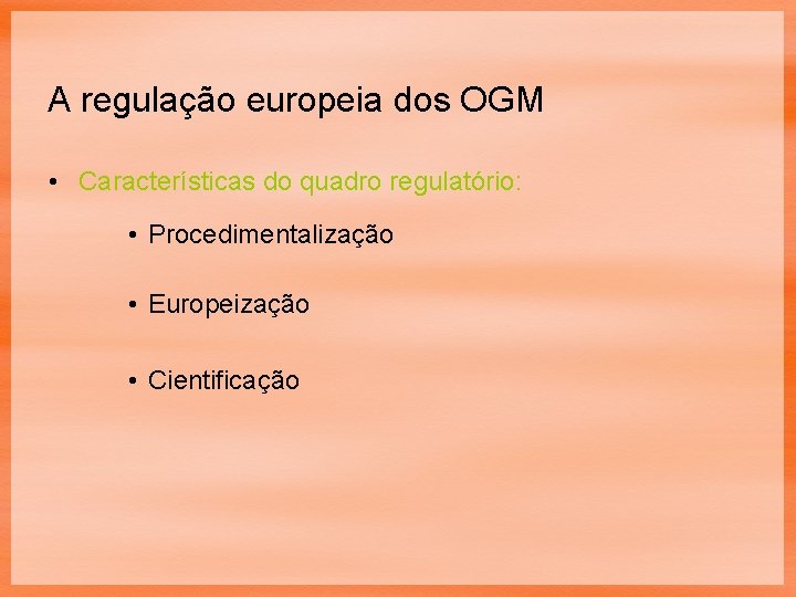A regulação europeia dos OGM • Características do quadro regulatório: • Procedimentalização • Europeização